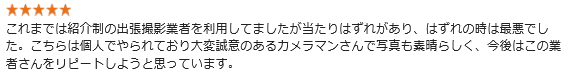 これまでは紹介制の出張撮影業者を利用してましたが当たりはずれがあり、はずれの時は最悪でした。こちらは個人でやられており大変誠意のあるカメラマンさんで写真も素晴らしく、今後はこの業者さんをリピートしようと思っています