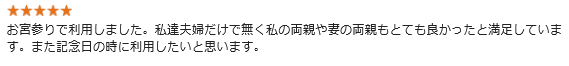 お宮参りで利用しました。私達夫婦だけで無く私の両親や妻の両親もとても良かったと満足しています。また記念日の時に利用したいと思います